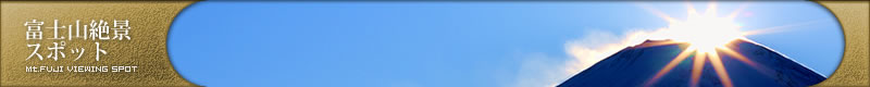 富士山絶景スポット | Mt.FUJI VIEWING SPOT 富士山絶景スポット | Mt.FUJI VIEWING SPOT